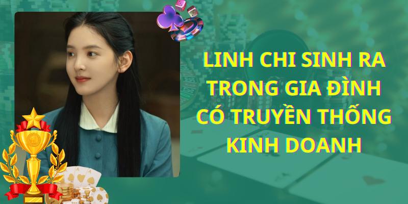 Linh Chi sinh ra và lớn lên trong gia đình có truyền thống kinh doanh